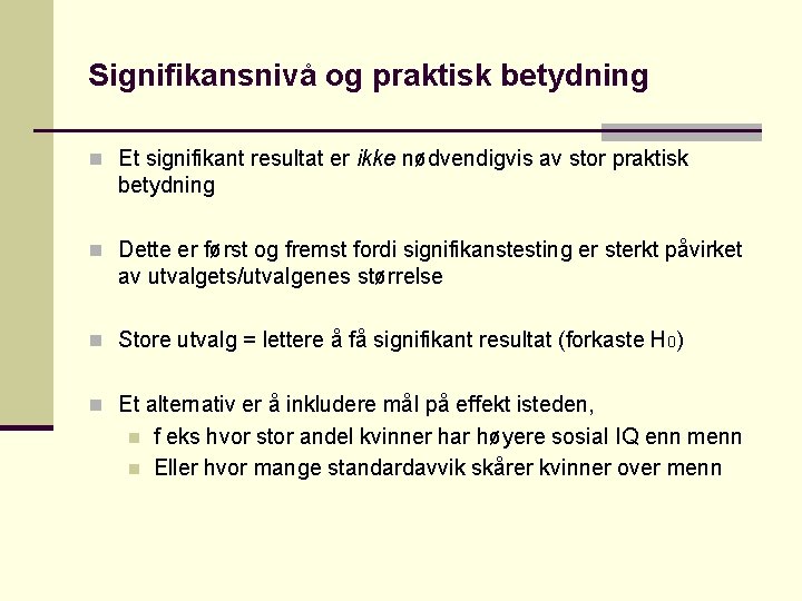 Signifikansnivå og praktisk betydning n Et signifikant resultat er ikke nødvendigvis av stor praktisk