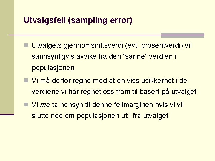 Utvalgsfeil (sampling error) n Utvalgets gjennomsnittsverdi (evt. prosentverdi) vil sannsynligvis avvike fra den ”sanne”