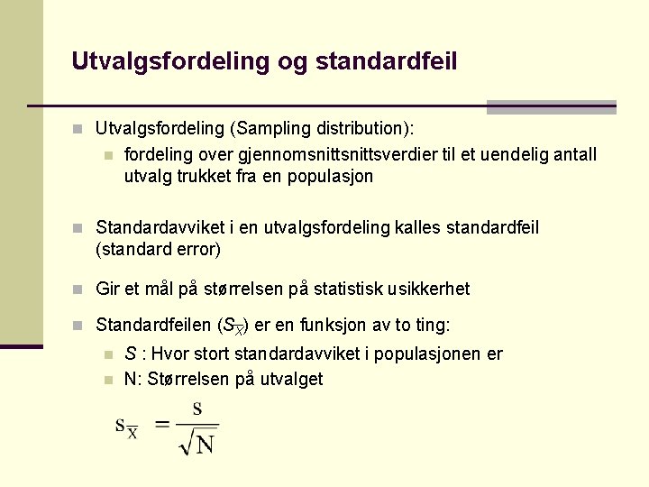 Utvalgsfordeling og standardfeil n Utvalgsfordeling (Sampling distribution): n fordeling over gjennomsnittsverdier til et uendelig