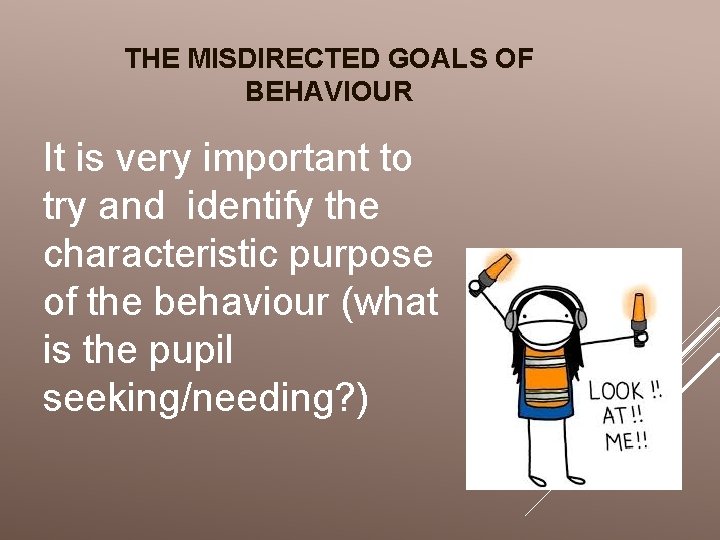 THE MISDIRECTED GOALS OF BEHAVIOUR It is very important to try and identify the