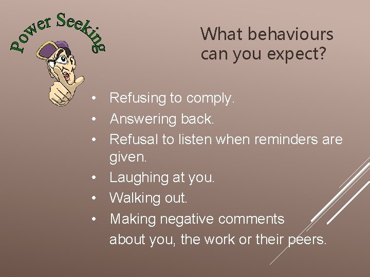 What behaviours can you expect? • Refusing to comply. • Answering back. • Refusal