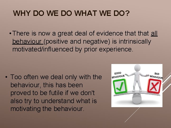 WHY DO WE DO WHAT WE DO? • There is now a great deal