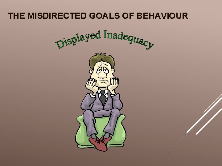 THE MISDIRECTED GOALS OF BEHAVIOUR 
