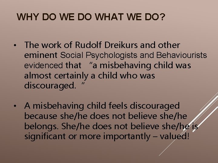 WHY DO WE DO WHAT WE DO? • The work of Rudolf Dreikurs and