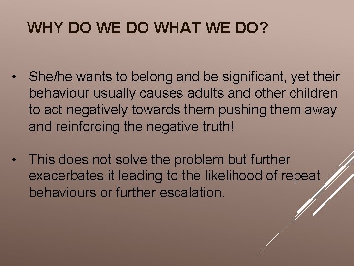 WHY DO WE DO WHAT WE DO? • She/he wants to belong and be