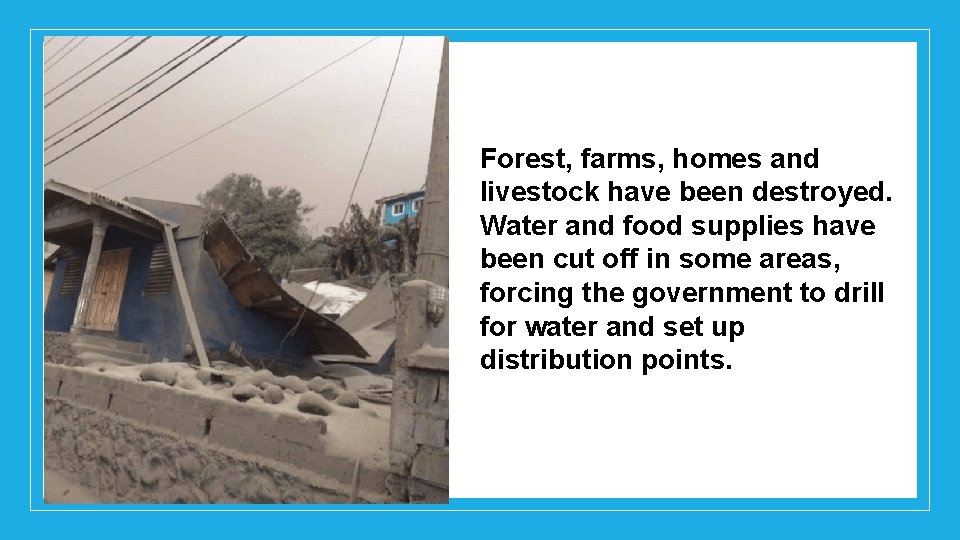 Forest, farms, homes and livestock have been destroyed. Water and food supplies have been