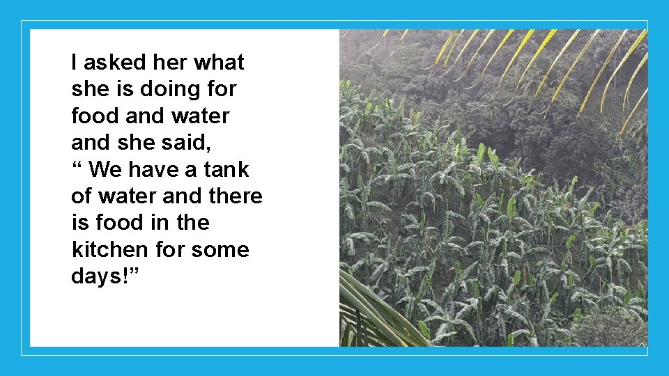 I asked her what she is doing for food and water and she said,