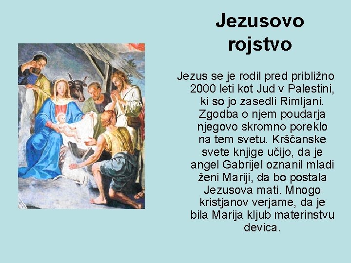 Jezusovo rojstvo Jezus se je rodil pred približno 2000 leti kot Jud v Palestini,