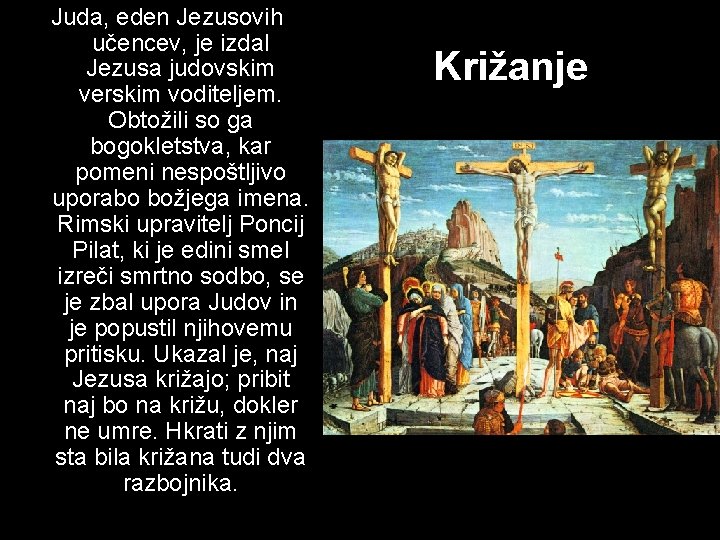 Juda, eden Jezusovih učencev, je izdal Jezusa judovskim verskim voditeljem. Obtožili so ga bogokletstva,