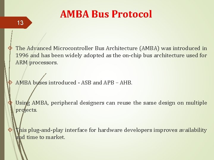 13 AMBA Bus Protocol The Advanced Microcontroller Bus Architecture (AMBA) was introduced in 1996