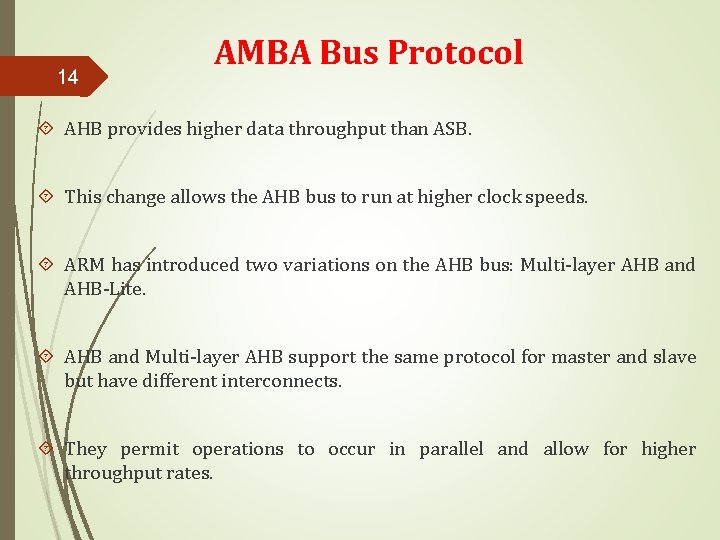 14 AMBA Bus Protocol AHB provides higher data throughput than ASB. This change allows