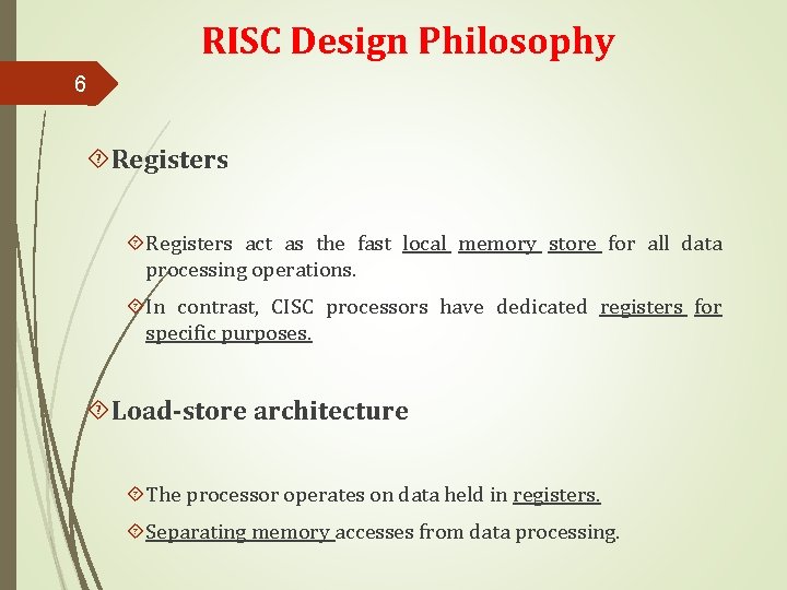 RISC Design Philosophy 6 Registers act as the fast local memory store for all