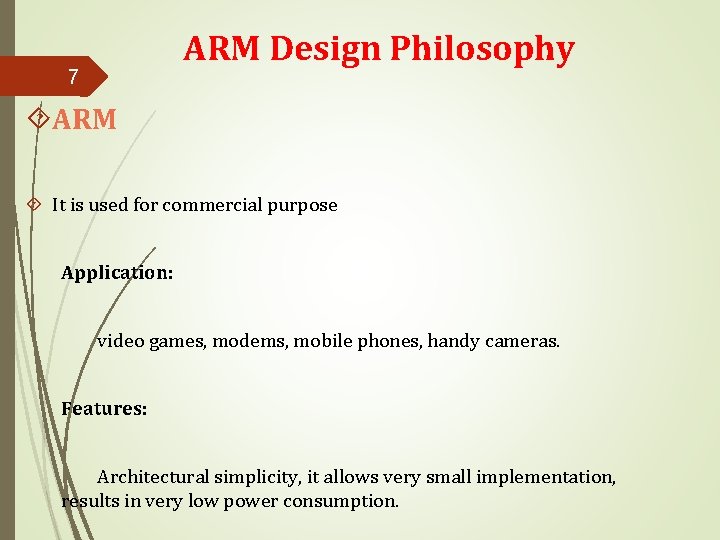 ARM Design Philosophy 7 ARM It is used for commercial purpose Application: video games,