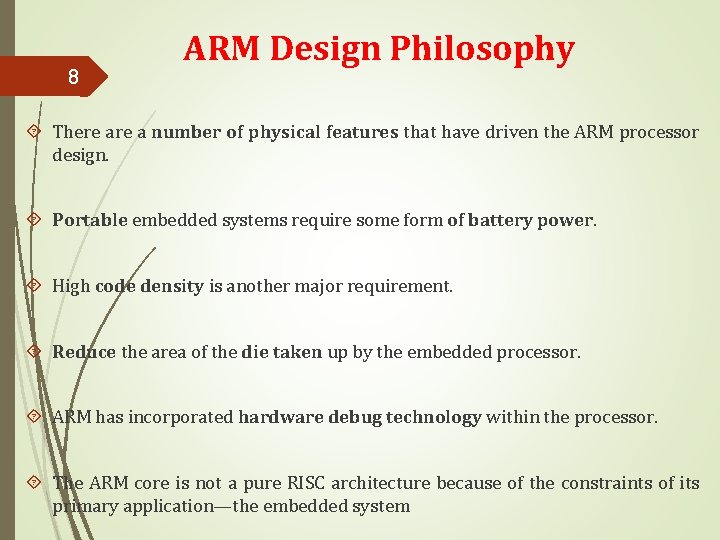 8 ARM Design Philosophy There a number of physical features that have driven the