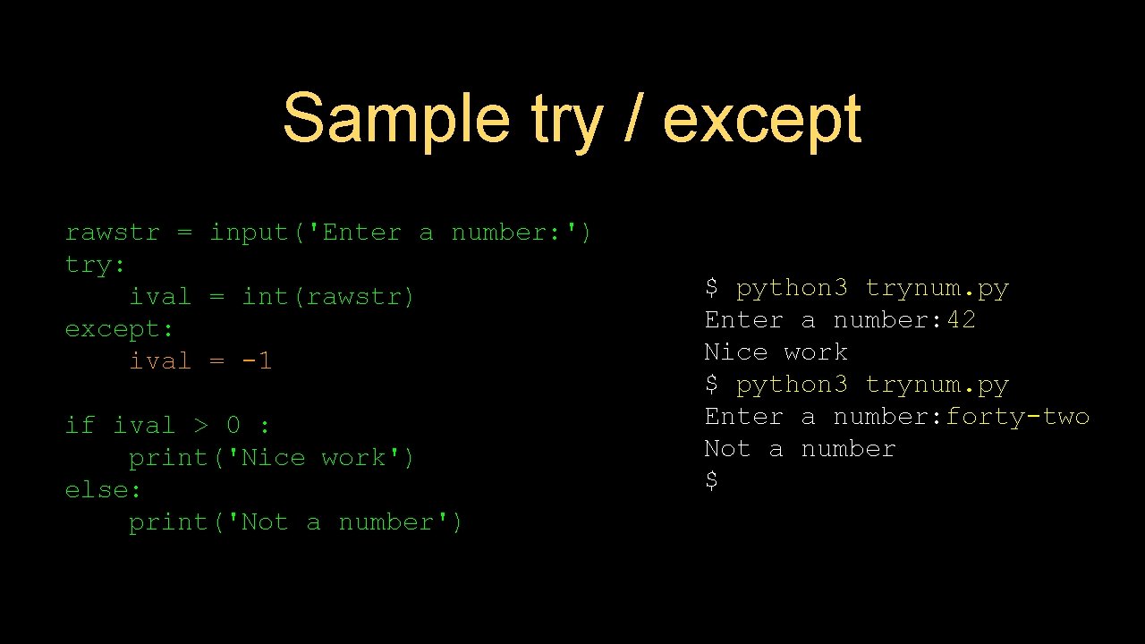 Sample try / except rawstr = input('Enter a number: ') try: ival = int(rawstr)