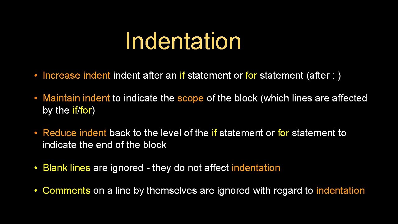 Indentation • Increase indent after an if statement or for statement (after : )