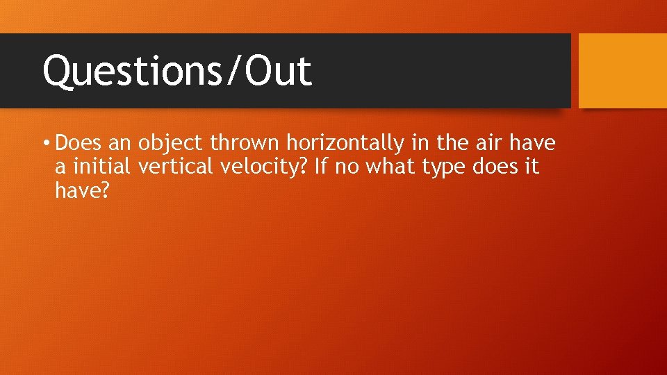 Questions/Out • Does an object thrown horizontally in the air have a initial vertical
