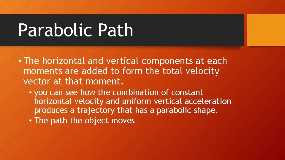 Parabolic Path • The horizontal and vertical components at each moments are added to