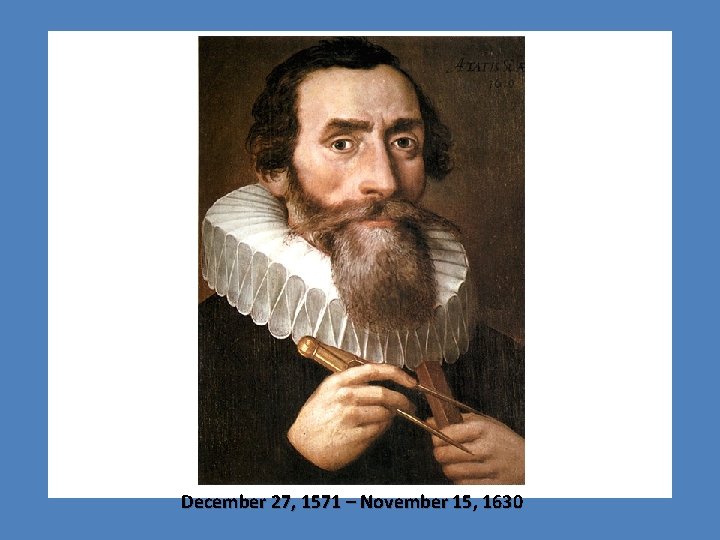 Johannes Kepler Siegen Bretzke December 27, 1571 – November 15, 1630 