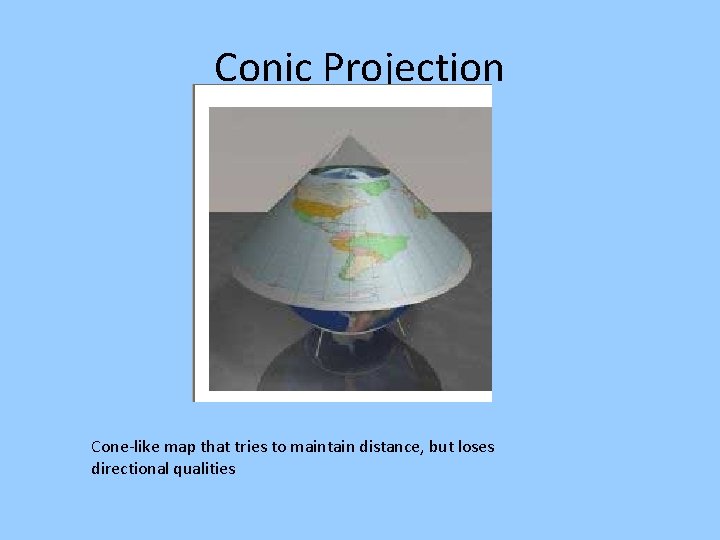Conic Projection Cone-like map that tries to maintain distance, but loses directional qualities 