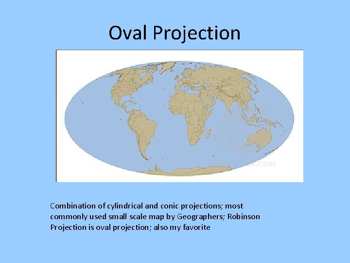 Oval Projection Combination of cylindrical and conic projections; most commonly used small scale map