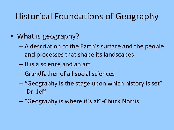 Historical Foundations of Geography • What is geography? – A description of the Earth’s