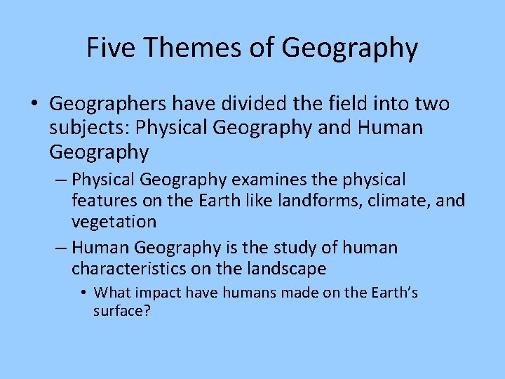 Five Themes of Geography • Geographers have divided the field into two subjects: Physical