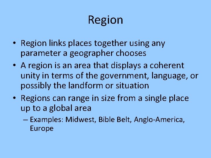 Region • Region links places together using any parameter a geographer chooses • A