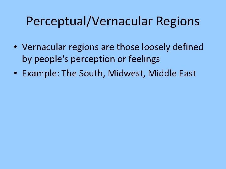 Perceptual/Vernacular Regions • Vernacular regions are those loosely defined by people's perception or feelings