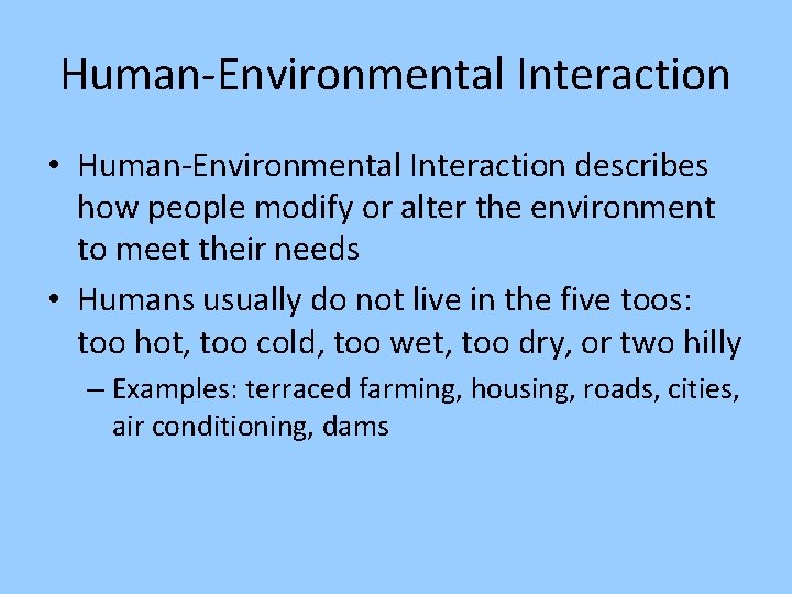 Human-Environmental Interaction • Human-Environmental Interaction describes how people modify or alter the environment to