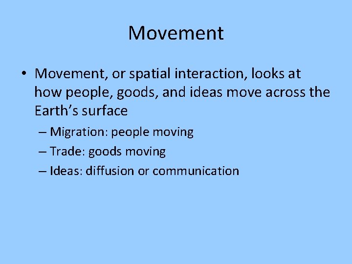 Movement • Movement, or spatial interaction, looks at how people, goods, and ideas move