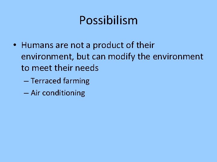Possibilism • Humans are not a product of their environment, but can modify the