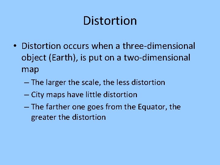 Distortion • Distortion occurs when a three-dimensional object (Earth), is put on a two-dimensional