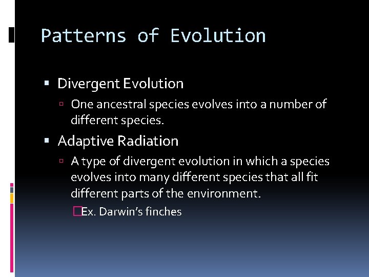 Patterns of Evolution Divergent Evolution One ancestral species evolves into a number of different