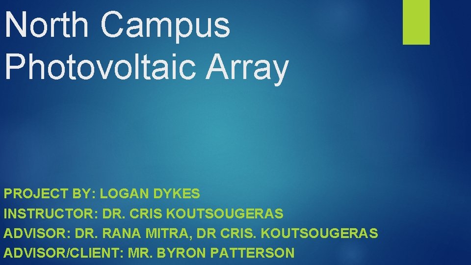 North Campus Photovoltaic Array PROJECT BY: LOGAN DYKES INSTRUCTOR: DR. CRIS KOUTSOUGERAS ADVISOR: DR.