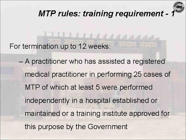 MTP rules: training requirement - 1 For termination up to 12 weeks: – A