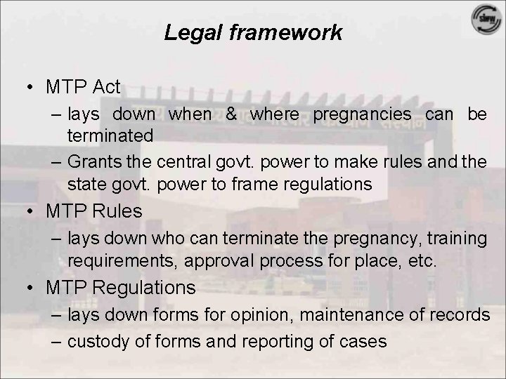 Legal framework • MTP Act – lays down when & where pregnancies can be