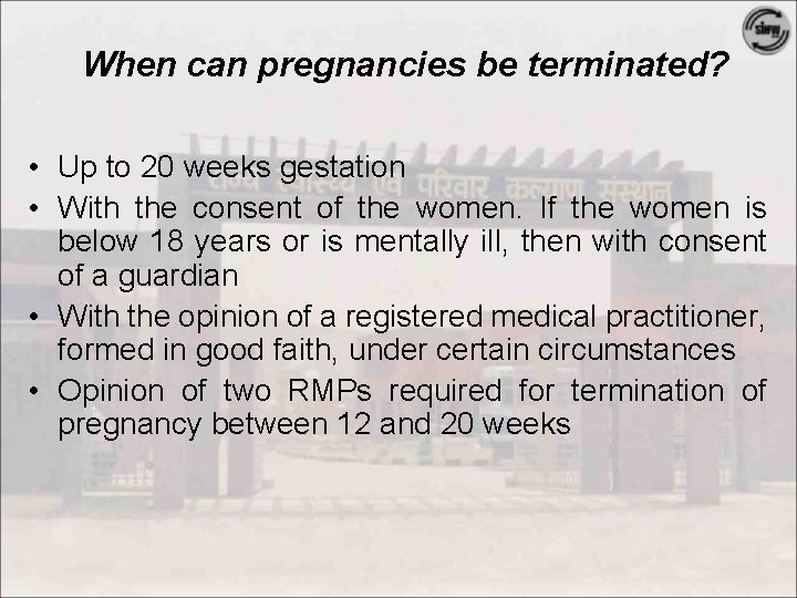 When can pregnancies be terminated? • Up to 20 weeks gestation • With the