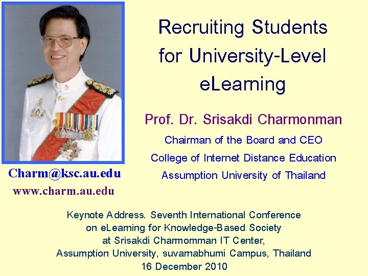 Recruiting Students for University-Level e. Learning Prof. Dr. Srisakdi Charmonman Charm@ksc. au. edu www.