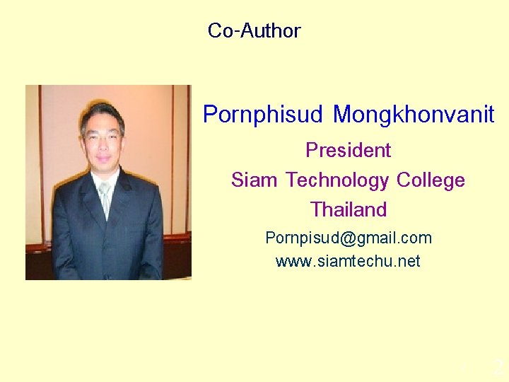Co-Author Pornphisud Mongkhonvanit President Siam Technology College Thailand Pornpisud@gmail. com www. siamtechu. net 2
