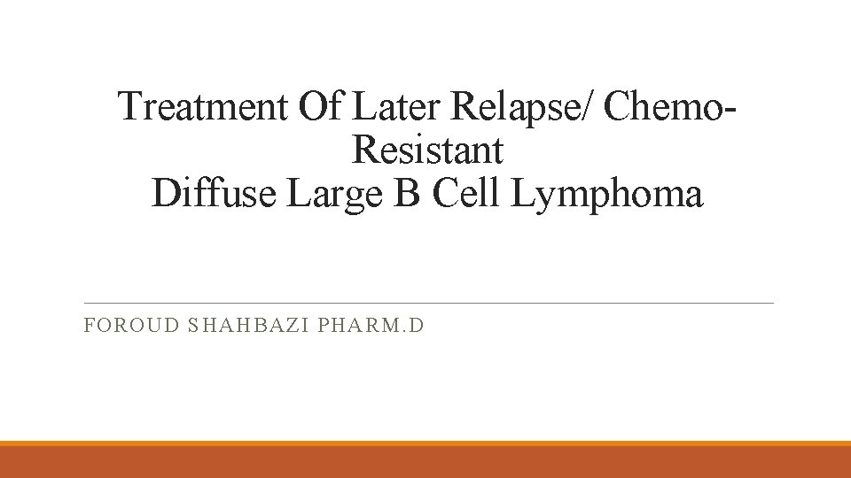 Treatment Of Later Relapse/ Chemo. Resistant Diffuse Large B Cell Lymphoma FOROUD SHAHBAZI PHARM.