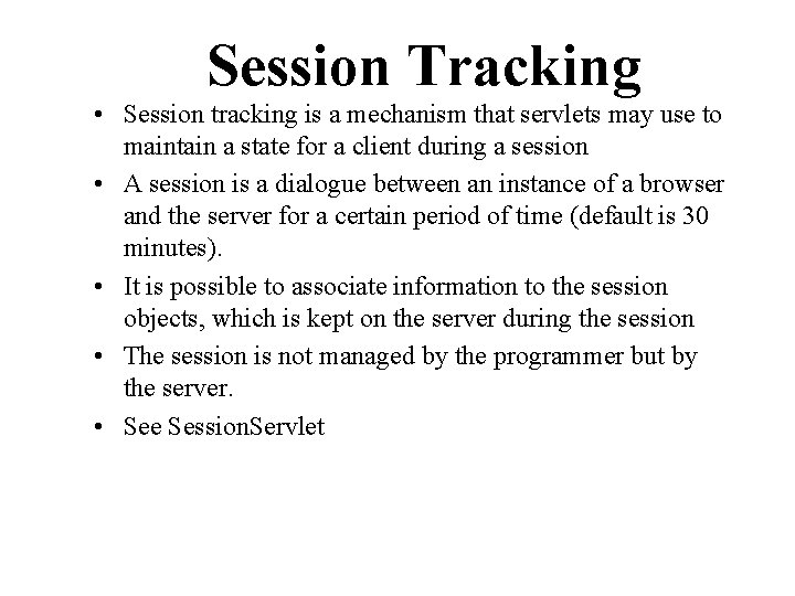 Session Tracking • Session tracking is a mechanism that servlets may use to maintain