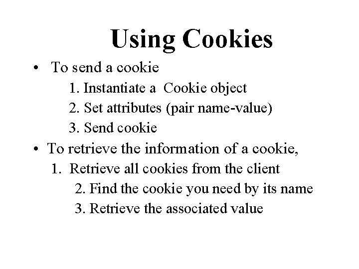 Using Cookies • To send a cookie 1. Instantiate a Cookie object 2. Set