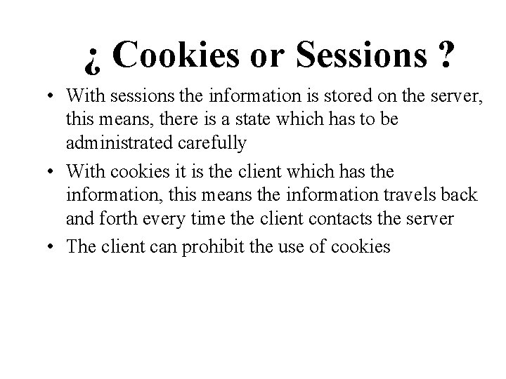 ¿ Cookies or Sessions ? • With sessions the information is stored on the