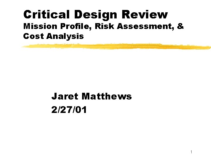 Critical Design Review Mission Profile, Risk Assessment, & Cost Analysis Jaret Matthews 2/27/01 1