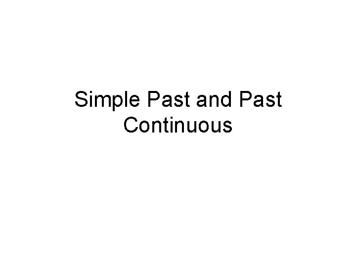 Simple Past and Past Continuous Simple Past and Past Continuous