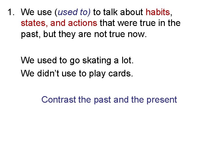 1. We use (used to) to talk about habits, states, and actions that were