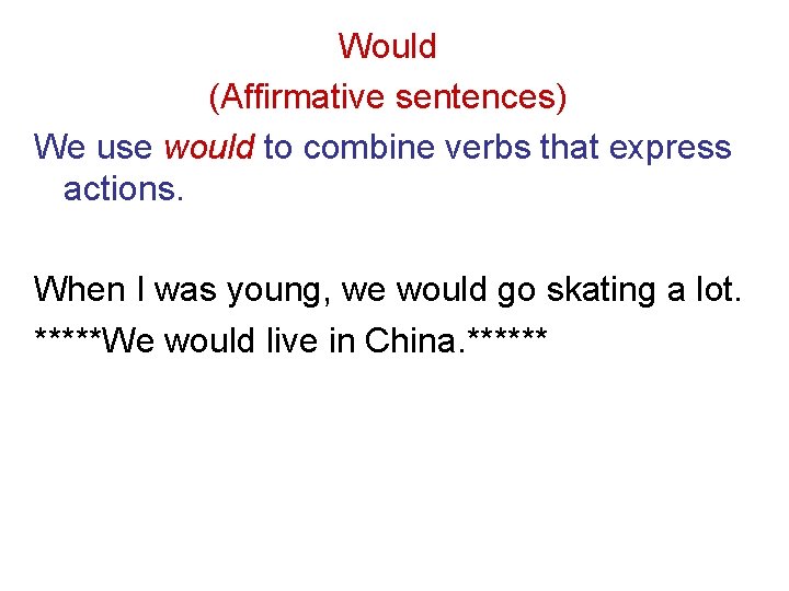 Would (Affirmative sentences) We use would to combine verbs that express actions. When I