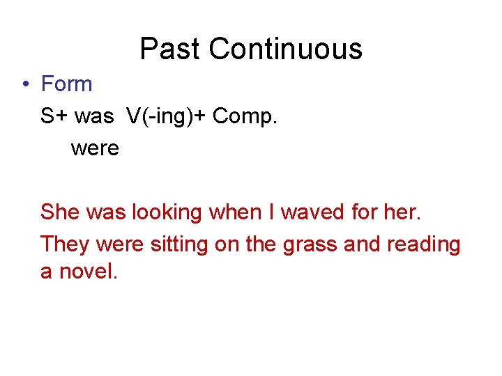 Past Continuous • Form S+ was V(-ing)+ Comp. were She was looking when I