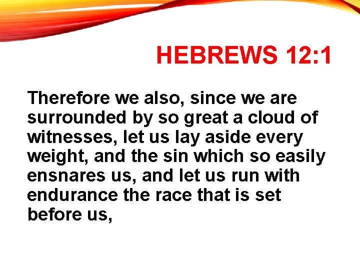 HEBREWS 12: 1 Therefore we also, since we are surrounded by so great a